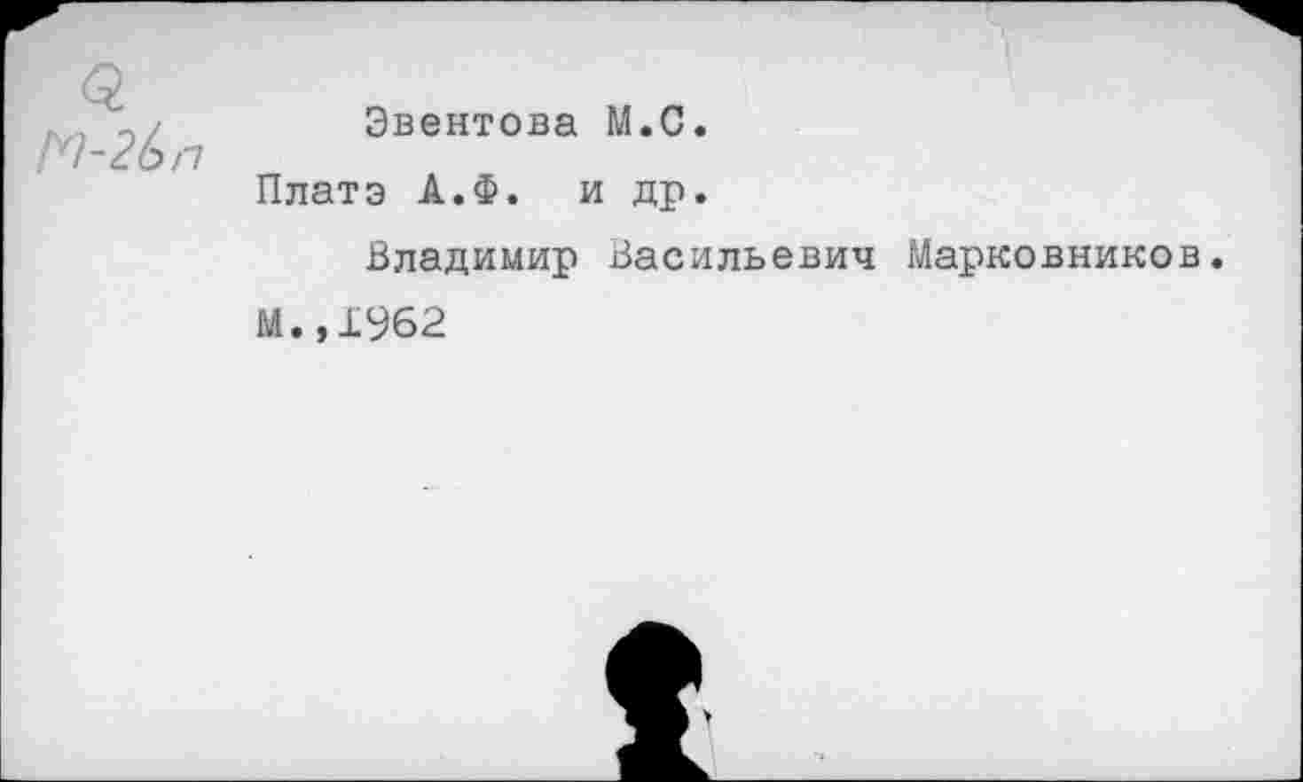 ﻿Эвентова М.С.
Плата А.Ф. и др.
Владимир Васильевич Марковников.
М.,1962